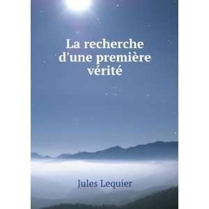  La recherche dune premiÃ¨re vÃ©ritÃ© Jules Lequier Books