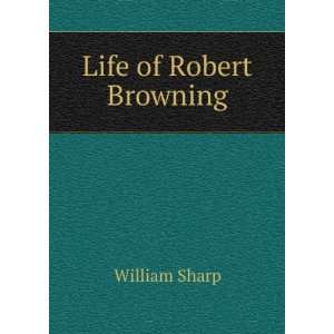  Life of Robert Browning William Sharp Books