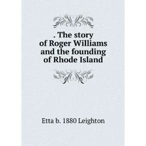   Roger Williams and the founding of Rhode Island Etta b. 1880 Leighton
