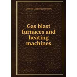  Gas blast furnaces and heating machines. American Gas Furnace 