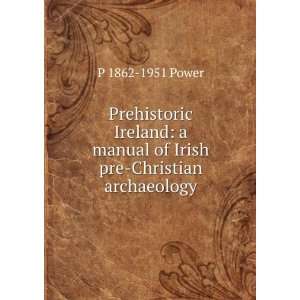   manual of Irish pre Christian archaeology P 1862 1951 Power Books