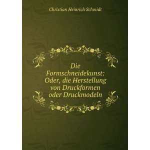   von Druckformen oder Druckmodeln. Christian Heinrich Schmidt Books
