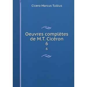   complÃ¨tes de M.T. CicÃ©ron. 6 Cicero Marcus Tullius Books