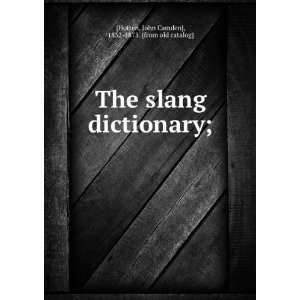  The slang dictionary; John Camden], 1832 1873. [from old 