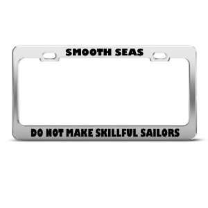 Smooth Seas Make Skillful Sailors Humor License Plate Frame Stainless