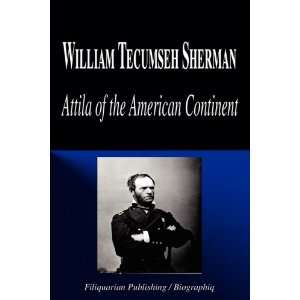 William Tecumseh Sherman   Attila of the American Continent (Biography 