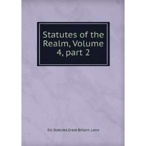   of the Realm, Volume 4 Etc Statutes Great Britain. Laws Books