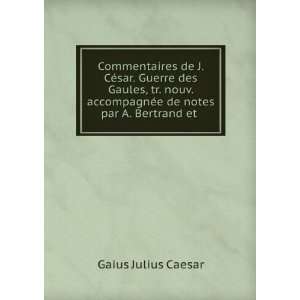 Commentaires de J. CÃ©sar. Guerre des Gaules, tr. nouv. accompagnÃ 