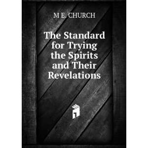   for Trying the Spirits and Their Revelations M E. CHURCH Books