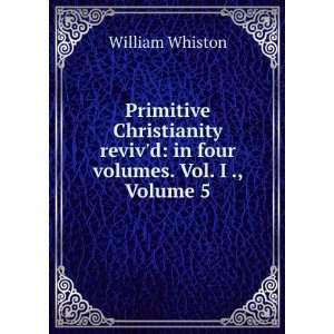   revivd in four volumes. Vol. I ., Volume 5 William Whiston Books