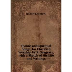  Seagrave, with a Sketch of His Life and Writings Robert Seagrave