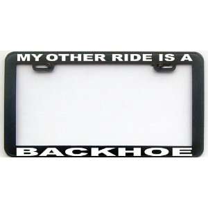  MY OTHER RIDE IS A BACKHOE LICENSE PLATE FRAME Automotive
