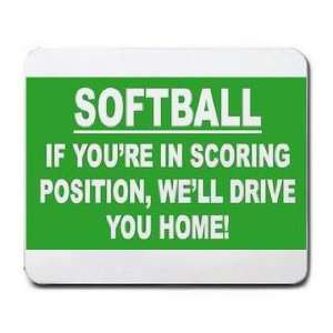  SOFTBALL IF YOURE IN SCORING POSITION, WELL DRIVE YOU 