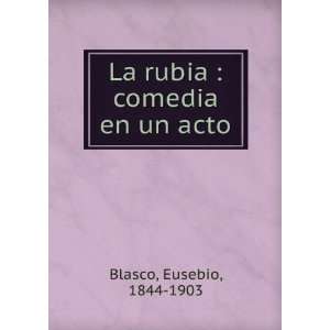  La rubia  comedia en un acto Eusebio, 1844 1903 Blasco 