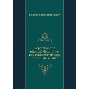   economic geology of British Guiana Charles Barrington Brown Books
