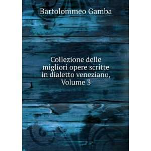   scritte in dialetto veneziano, Volume 3 Bartolommeo Gamba Books