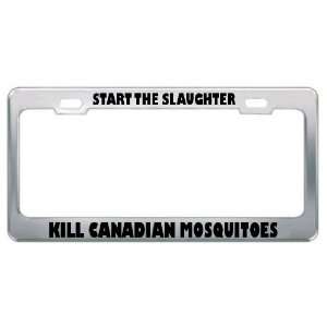 Start The Slaughter Kill Canadian Mosquitoes Metal License Plate Frame 