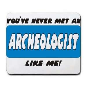    YOUVE NEVER MET AN ARCHEOLOGIST LIKE ME Mousepad