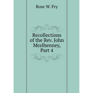   Recollections of the Rev. John Mcelhenney, Part 4 Rose W. Fry Books