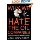 Why We Hate the Oil Companies Straight Talk from an Energy Insider by 