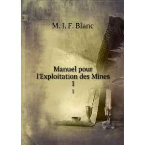 Manuel pour lExploitation des Mines. 1 M. J. F. Blanc  