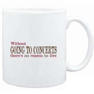  Mug White  Without Going To Concerts theres no reason to 