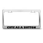 CUTE AS A BUTTON GIRL FUNNY METAL LICENSE PLATE FRAME