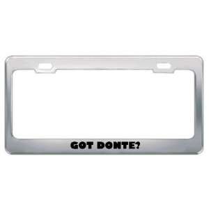  Got Donte? Boy Name Metal License Plate Frame Holder 