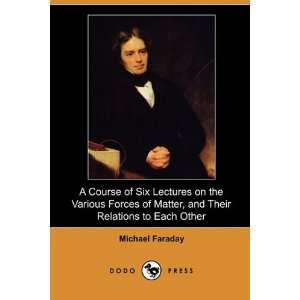  A Course of Six Lectures on the Various Forces of Matter 