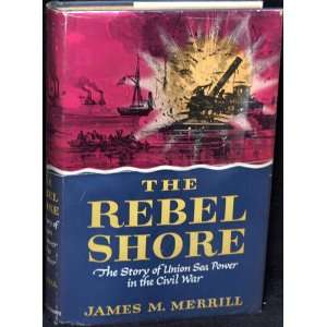  The rebel shore; The story of Union sea power in the Civil War 