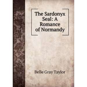    The Sardonyx Seal A Romance of Normandy Belle Gray Taylor Books