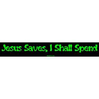 Jesus Saves, I Shall Spend Large Bumper Sticker