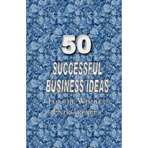  50 Successful Business Ideas for the Wishful Entrepreneur 
