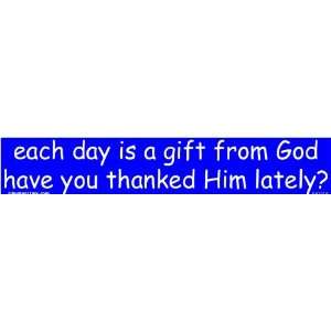  Each day is a gift from God   Have you thanked Him lately 