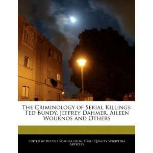 The Criminology of Serial Killings Ted Bundy, Jeffrey Dahmer, Aileen 