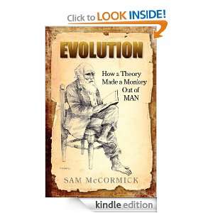 Evolution How a Theory Made a Monkey Out of Man Sam McCormick 