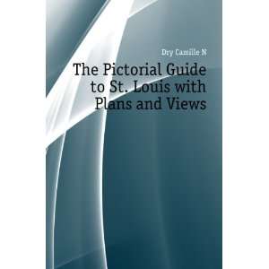 The Pictorial Guide to St. Louis with Plans and Views Dry Camille N 