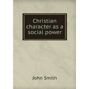   Christian character as a social power. 2 John Smith Books