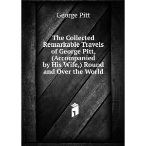   of George Pitt, (Accompanied by His Wife,) Round and Over the World
