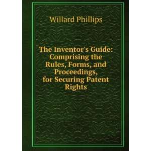   rules, forms, and proceedings, for securing patent rights. Willard