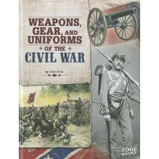 Weapons, Gear, and Uniforms of the Civil War (Edge Books) by Eric Fein 