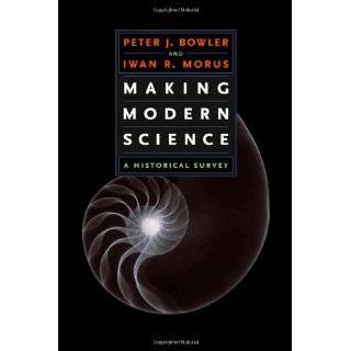 Making Modern Science A Historical Survey by Peter J. Bowler and Iwan 