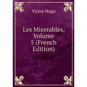  Les Miserables, Volume 5 (French Edition) Hugo Victor 