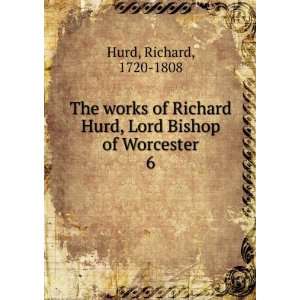   Richard Hurd, Lord Bishop of Worcester. 6 Richard, 1720 1808 Hurd