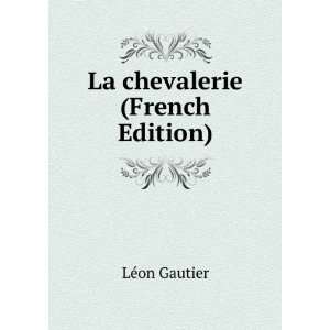  La chevalerie (French Edition) LÃ©on Gautier Books