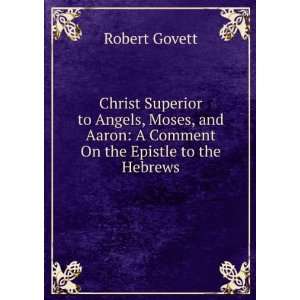 Christ Superior to Angels, Moses, and Aaron A Comment On the Epistle 
