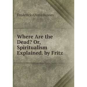 Where Are the Dead? Or, Spiritualism Explained. by Fritz Frederick 