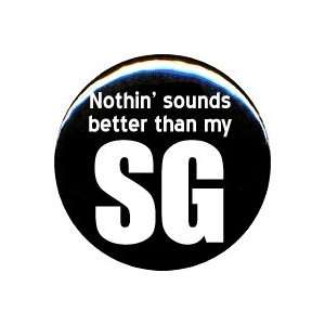    1 Nothin Sounds Better Than My SG Button/Pin 