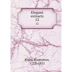  Elegant extracts. 12 Vicesimus, 1752 1821 Knox Books