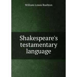  Shakespeares testamentary language William Lowes Rushton 